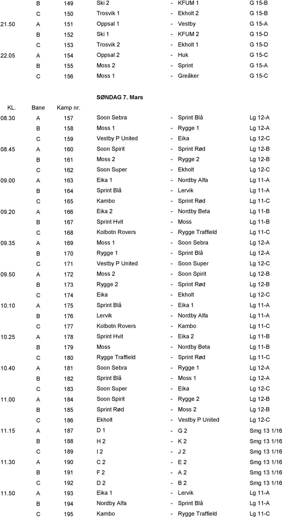 30 A 157 Soon Sebra - Sprint Blå Lg 12-A B 158 Moss 1 - Rygge 1 Lg 12-A C 159 Vestby P United - Eika Lg 12-C 08.