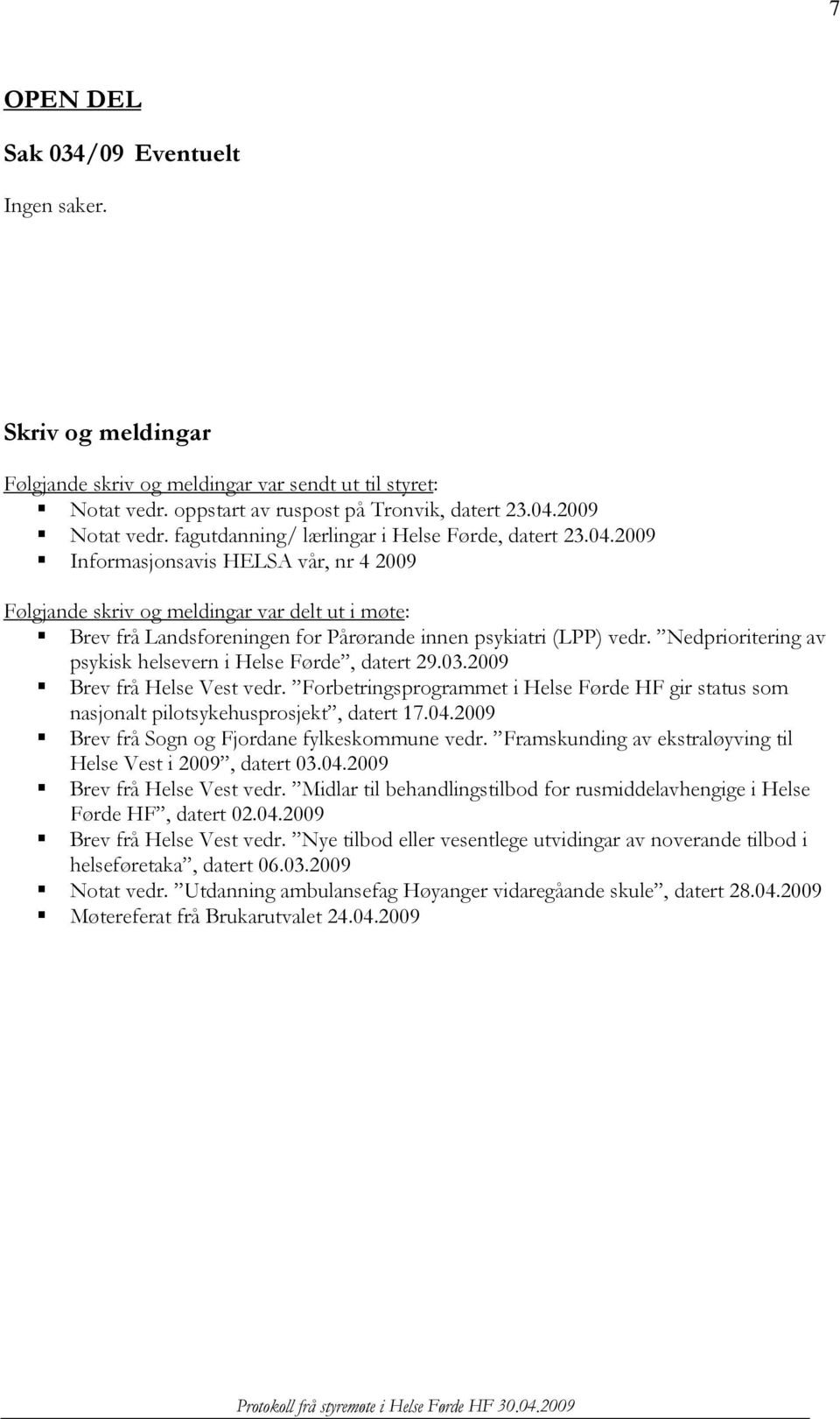 2009 Informasjonsavis HELSA vår, nr 4 2009 Følgjande skriv og meldingar var delt ut i møte: Brev frå Landsforeningen for Pårørande innen psykiatri (LPP) vedr.