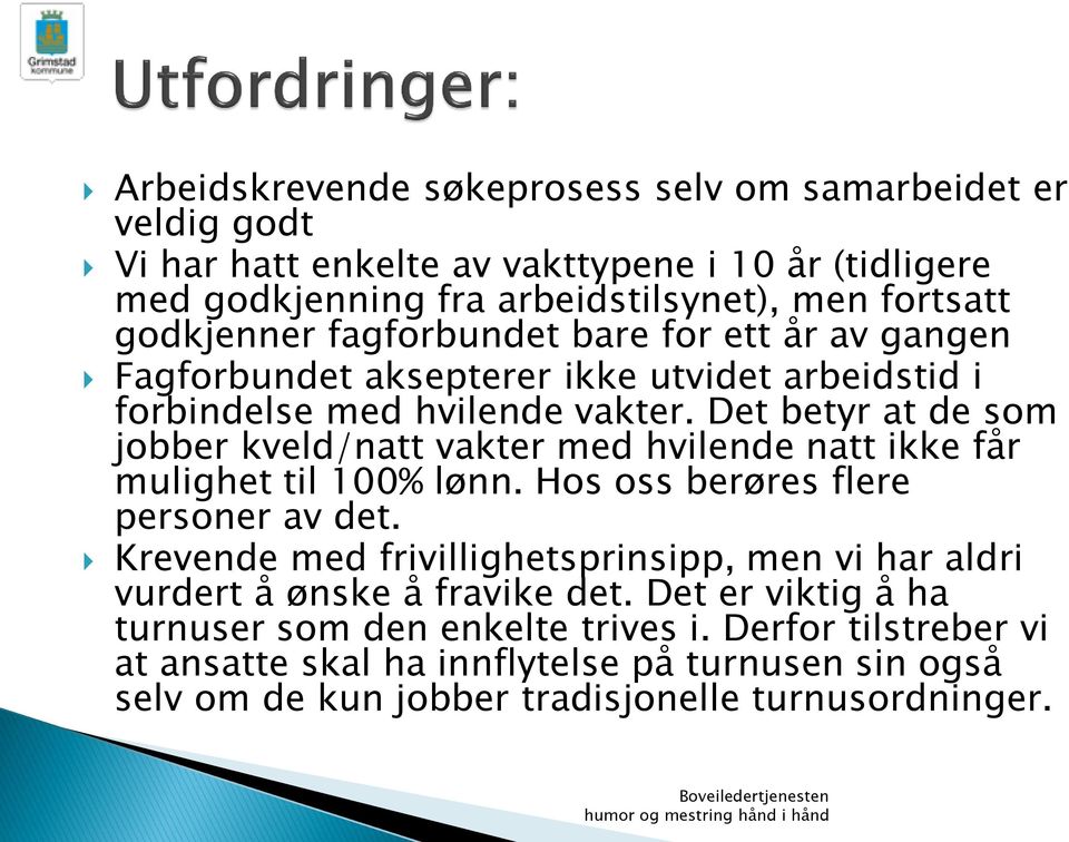 Det betyr at de som jobber kveld/natt vakter med hvilende natt ikke får mulighet til 100% lønn. Hos oss berøres flere personer av det.