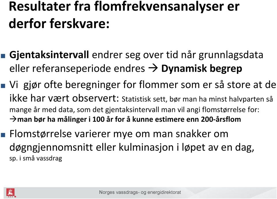 minst halvparten så mange år med data, som det gjentaksintervall man vil angi flomstørrelse for: man bør ha målinger i 100 år for å kunne