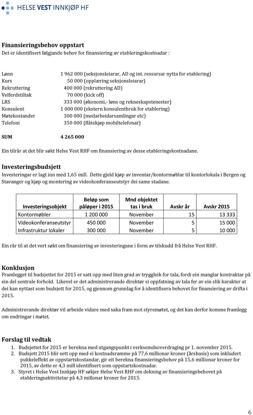 ressursar nytta for etablering) 50 000 (opplæring seksjonsleiarar) 400 000 (rekruttering AD) 70 000 (kick off) 333 000 (økonomi,- løns og rekneskapstenester) 1 000 000 (ekstern konsulentbruk for