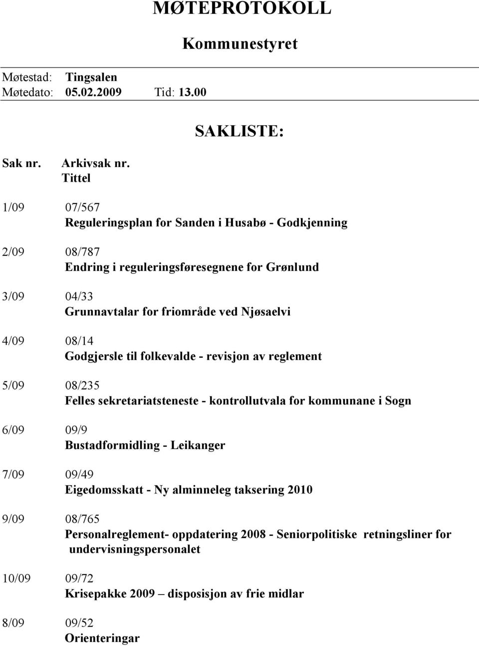 Njøsaelvi 4/09 08/14 Godgjersle til folkevalde - revisjon av reglement 5/09 08/235 Felles sekretariatsteneste - kontrollutvala for kommunane i Sogn 6/09 09/9 Bustadformidling -