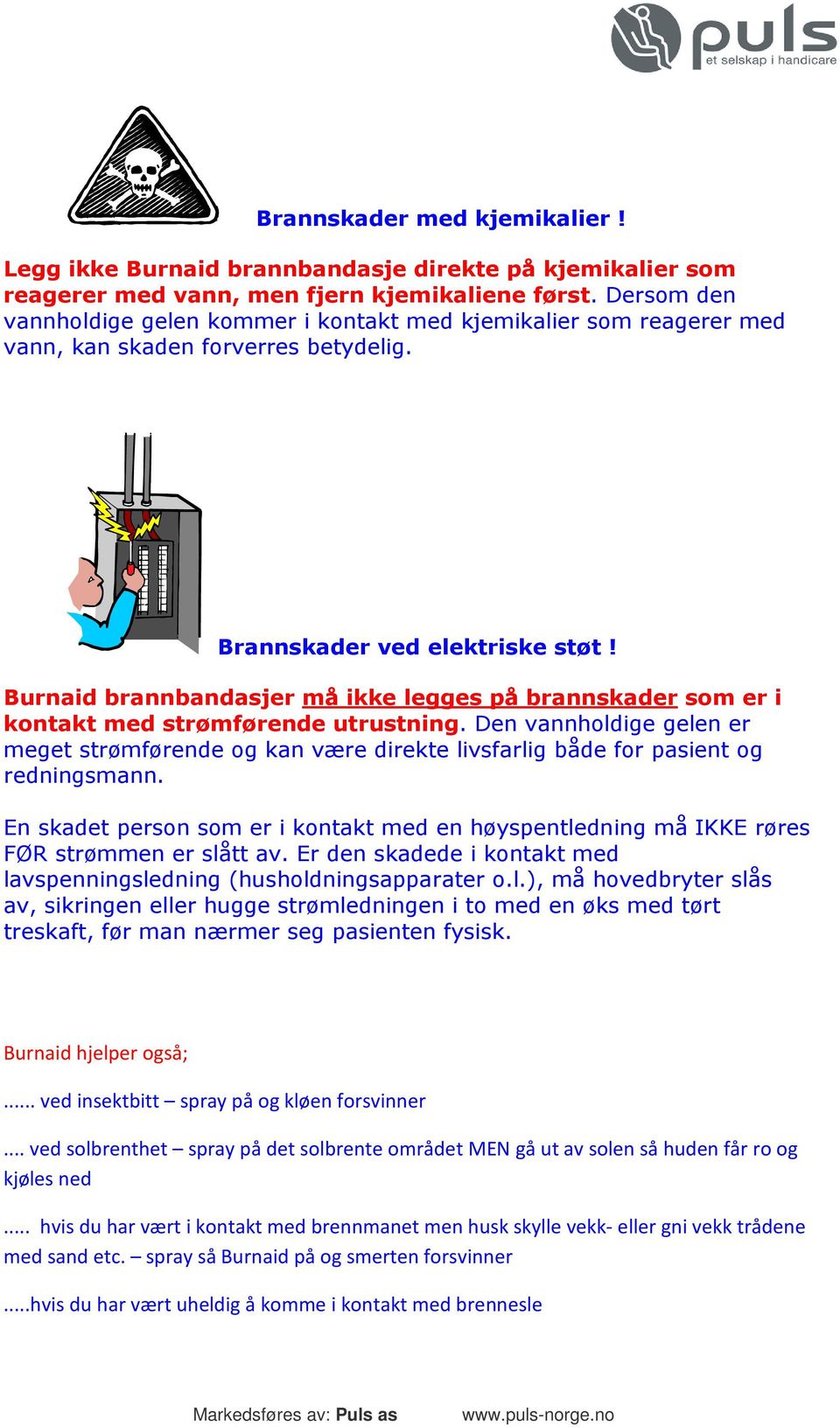 Burnaid brannbandasjer må ikke legges på brannskader som er i kontakt med strømførende utrustning.