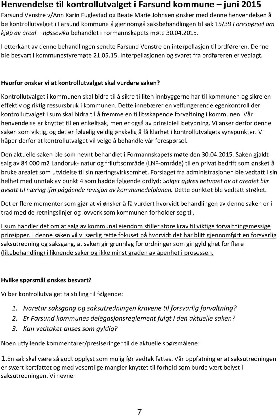 I etterkant av denne behandlingen sendte Farsund Venstre en interpellasjon til ordføreren. Denne ble besvart i kommunestyremøte 21.05.15. Interpellasjonen og svaret fra ordføreren er vedlagt.