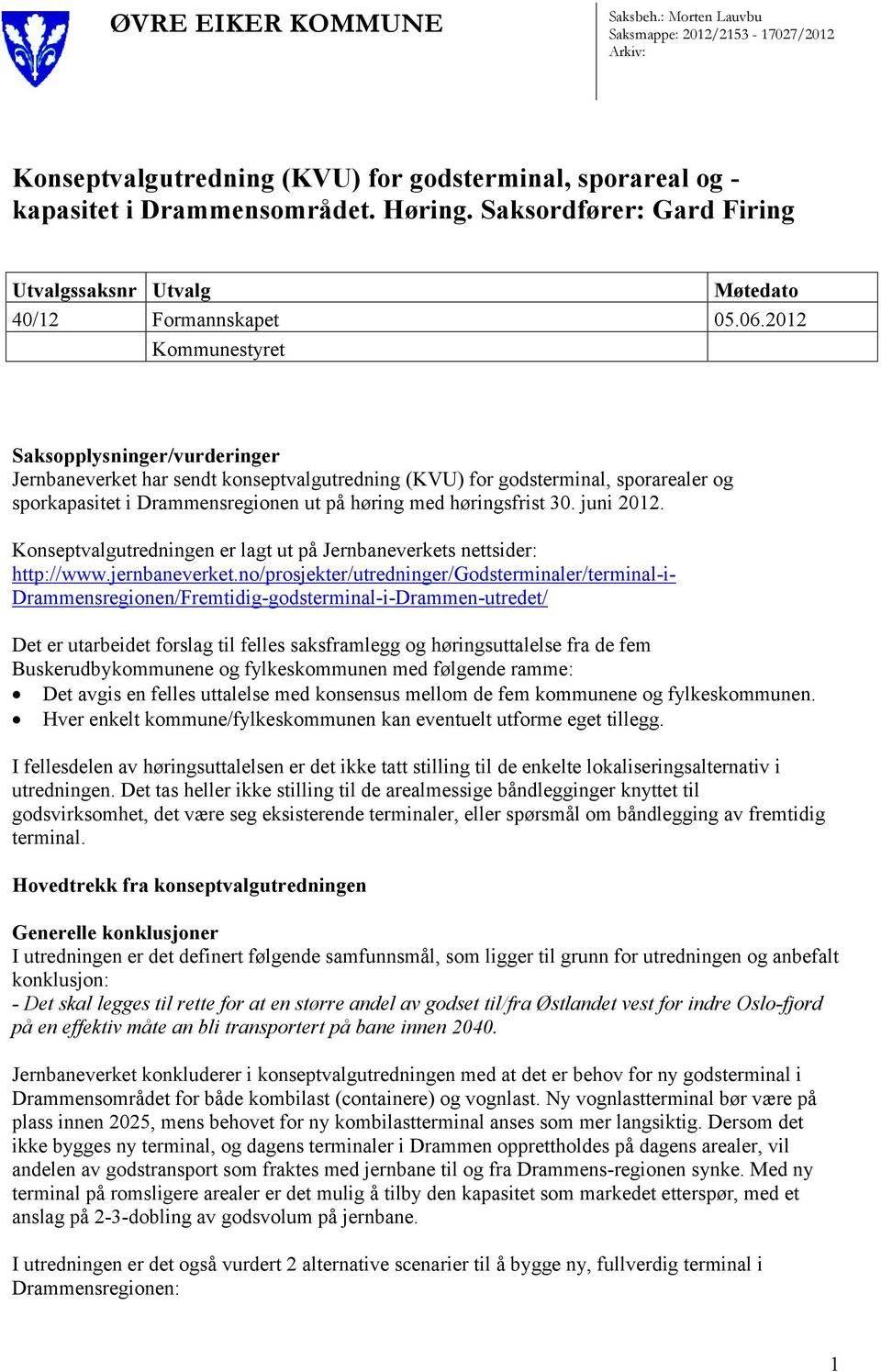 2012 Kommunestyret Saksopplysninger/vurderinger Jernbaneverket har sendt konseptvalgutredning (KVU) for godsterminal, sporarealer og sporkapasitet i Drammensregionen ut på høring med høringsfrist 30.