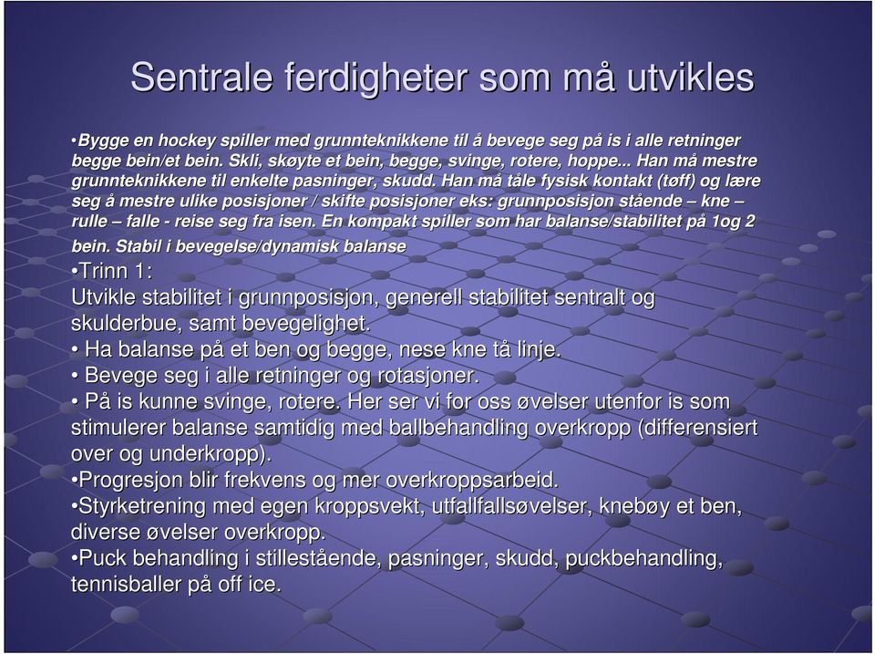 Han måm tåle fysisk kontakt (tøff) og lære l seg å mestre ulike posisjoner / skifte posisjoner eks: grunnposisjon stående kne rulle falle - reise seg fra isen.