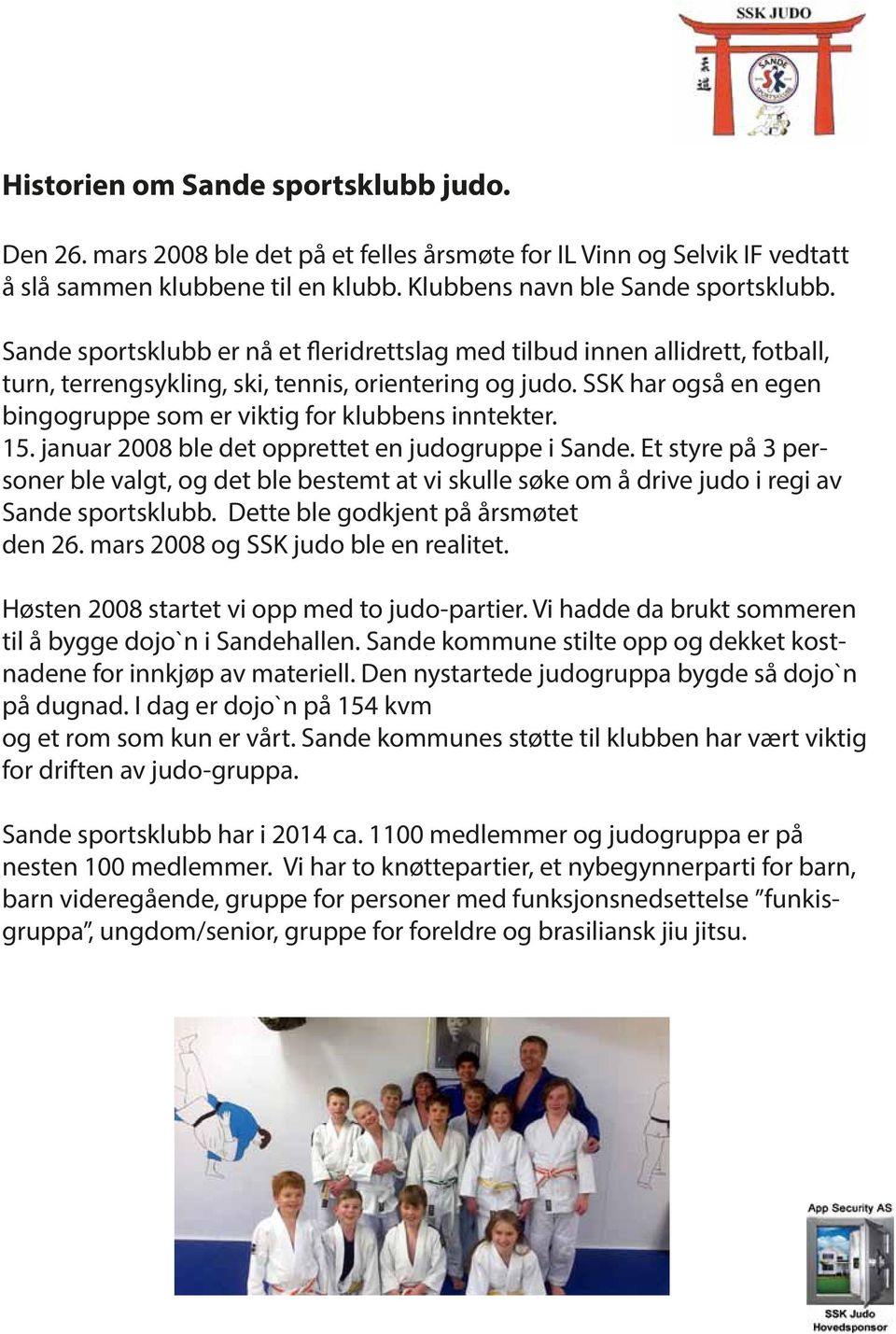SSK har også en egen bingogruppe som er viktig for klubbens inntekter. 15. januar 2008 ble det opprettet en judogruppe i Sande.