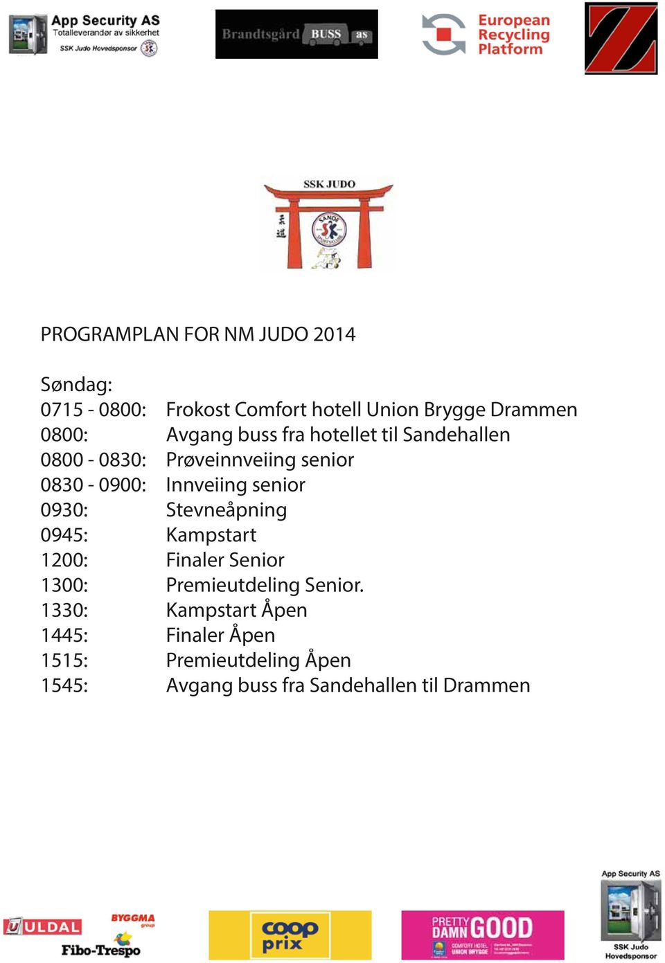 senior 0930: Stevneåpning 0945: Kampstart 1200: Finaler Senior 1300: Premieutdeling Senior.