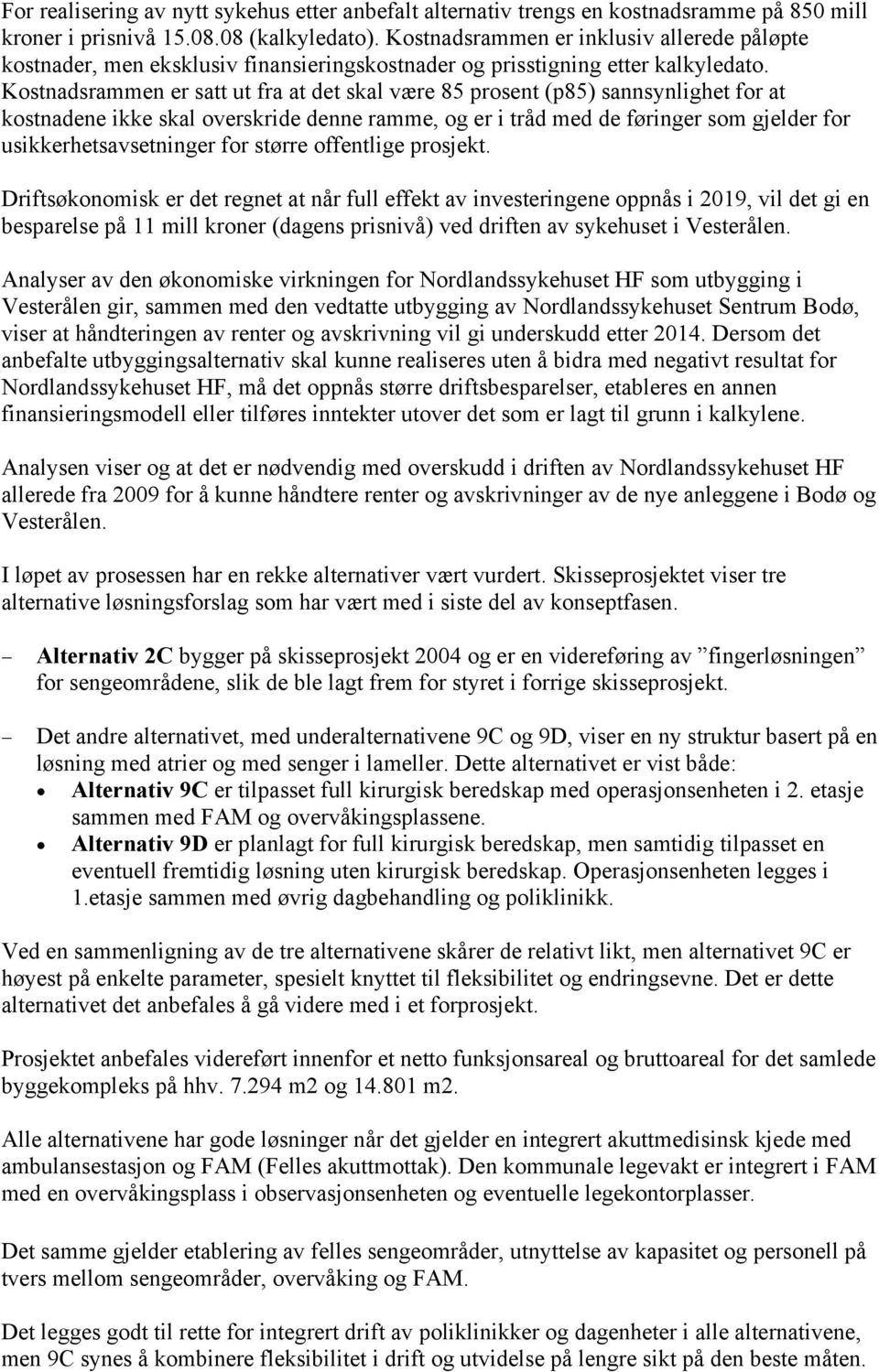 Kostnadsrammen er satt ut fra at det skal være 85 prosent (p85) sannsynlighet for at kostnadene ikke skal overskride denne ramme, og er i tråd med de føringer som gjelder for usikkerhetsavsetninger