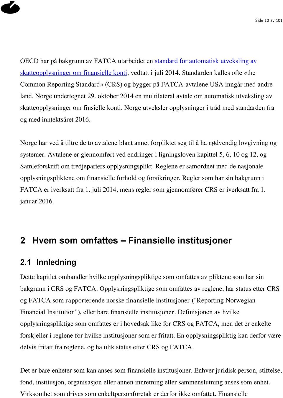 oktober 2014 en multilateral avtale om automatisk utveksling av skatteopplysninger om finsielle konti. Norge utveksler opplysninger i tråd med standarden fra og med inntektsåret 2016.