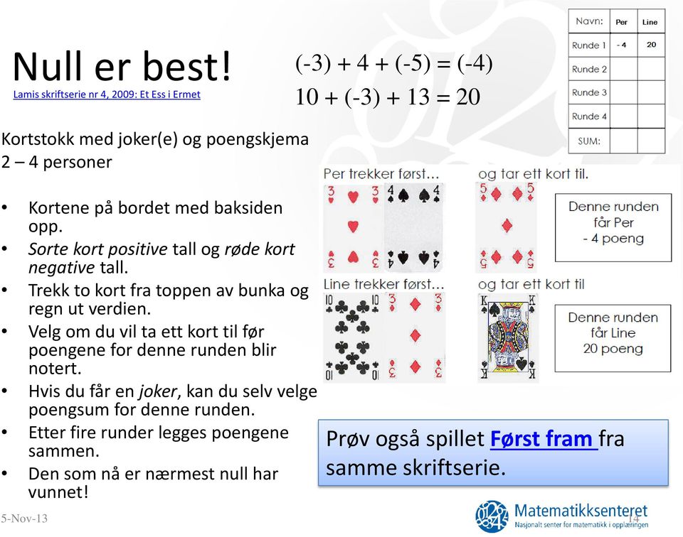 Kortene på bordet med baksiden opp. Sorte kort positive tall og røde kort negative tall. Trekk to kort fra toppen av bunka og regn ut verdien.