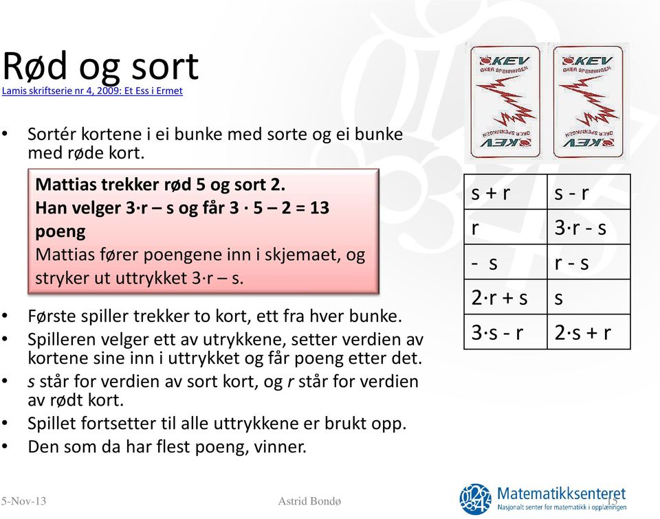 Spilleren velger ett av utrykkene, setter verdien av kortene sine inn i uttrykket og får poeng etter det.