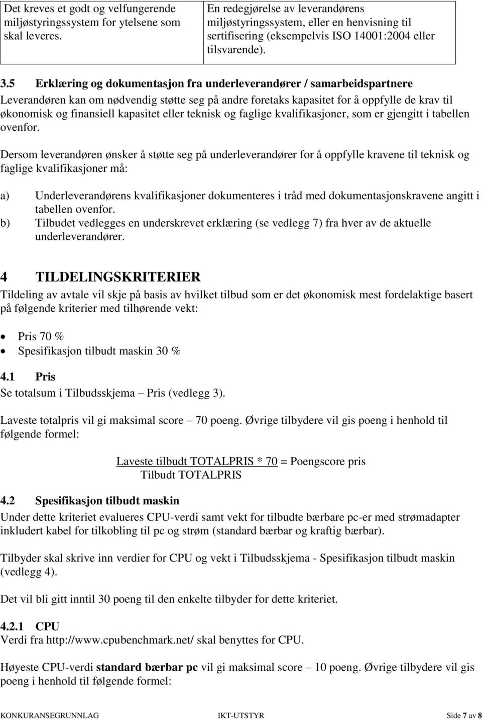 5 Erklæring og dokumentasjon fra underleverandører / samarbeidspartnere Leverandøren kan om nødvendig støtte seg på andre foretaks kapasitet for å oppfylle de krav til økonomisk og finansiell