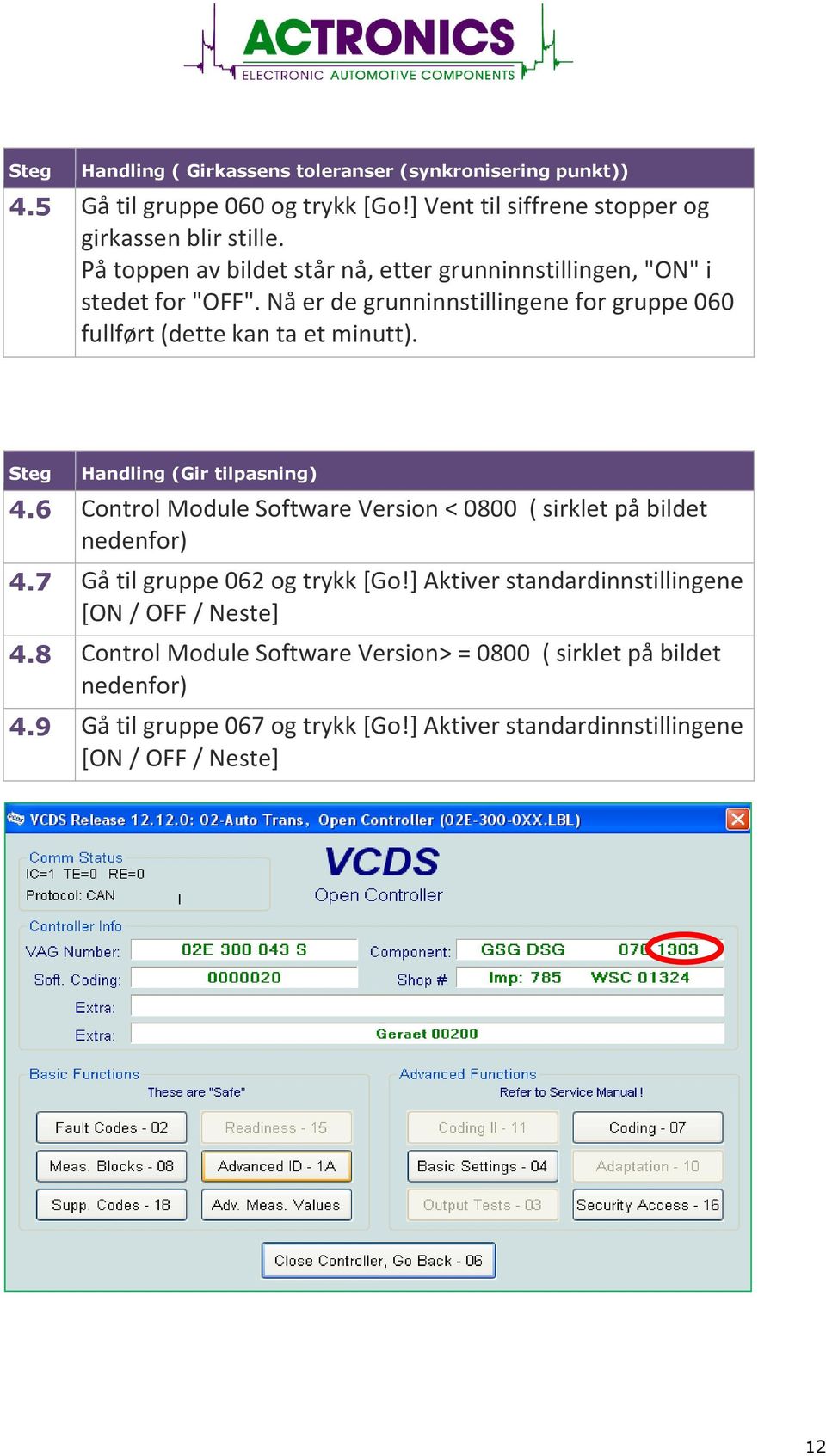 (Gir tilpasning) 4.6 Control Module Software Version < 0800 ( sirklet på bildet nedenfor) 4.7 Gå til gruppe 062 og trykk [Go!