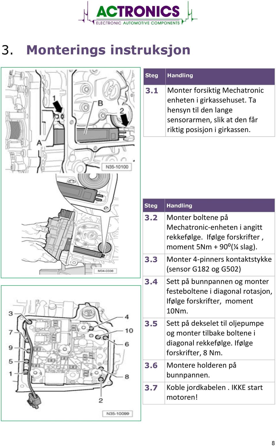 Ifølge forskrifter, moment 5Nm + 90⁰(¼ slag). 3.3 Monter 4-pinners kontaktstykke (sensor G182 og G502) 3.