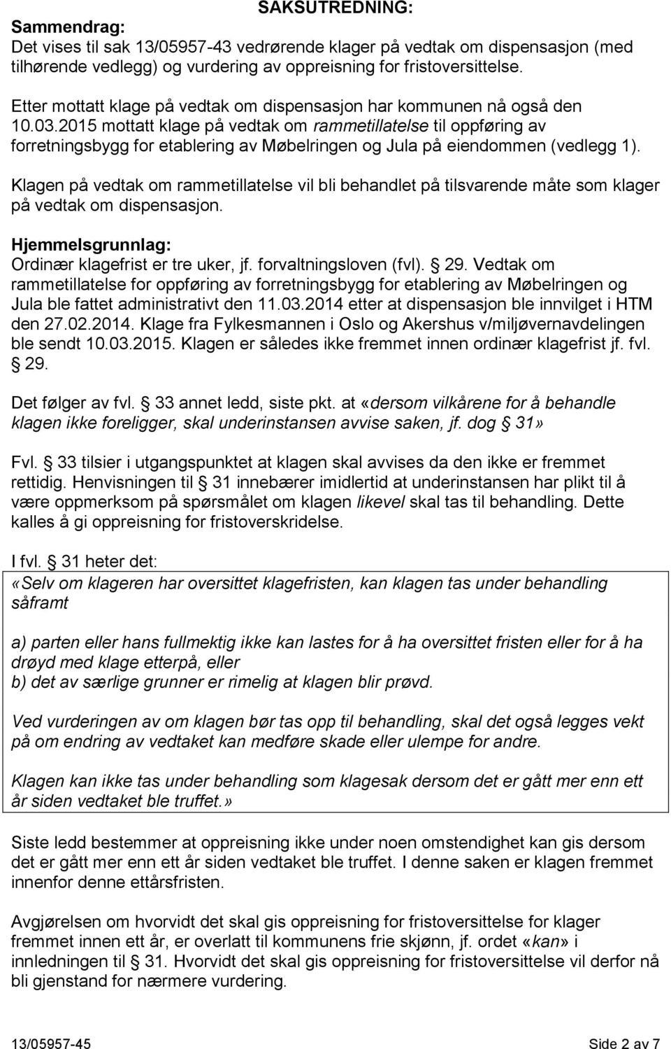 2015 mottatt klage på vedtak om rammetillatelse til oppføring av forretningsbygg for etablering av Møbelringen og Jula på eiendommen (vedlegg 1).