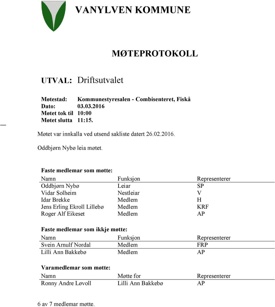 Faste medlemar som møtte: Namn Funksjon Representerer Oddbjørn Nybø Leiar SP Vidar Solheim Nestleiar V Idar Brekke Medlem H Jens Erling Ekroll Lillebø Medlem KRF