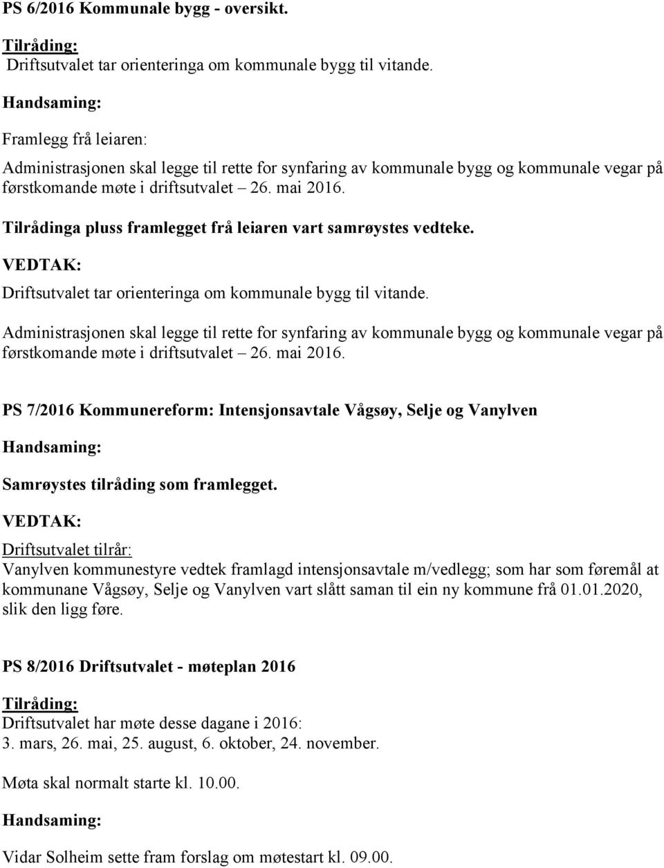 Tilrådinga pluss framlegget frå leiaren vart samrøystes vedteke. Driftsutvalet tar orienteringa om kommunale bygg til vitande.