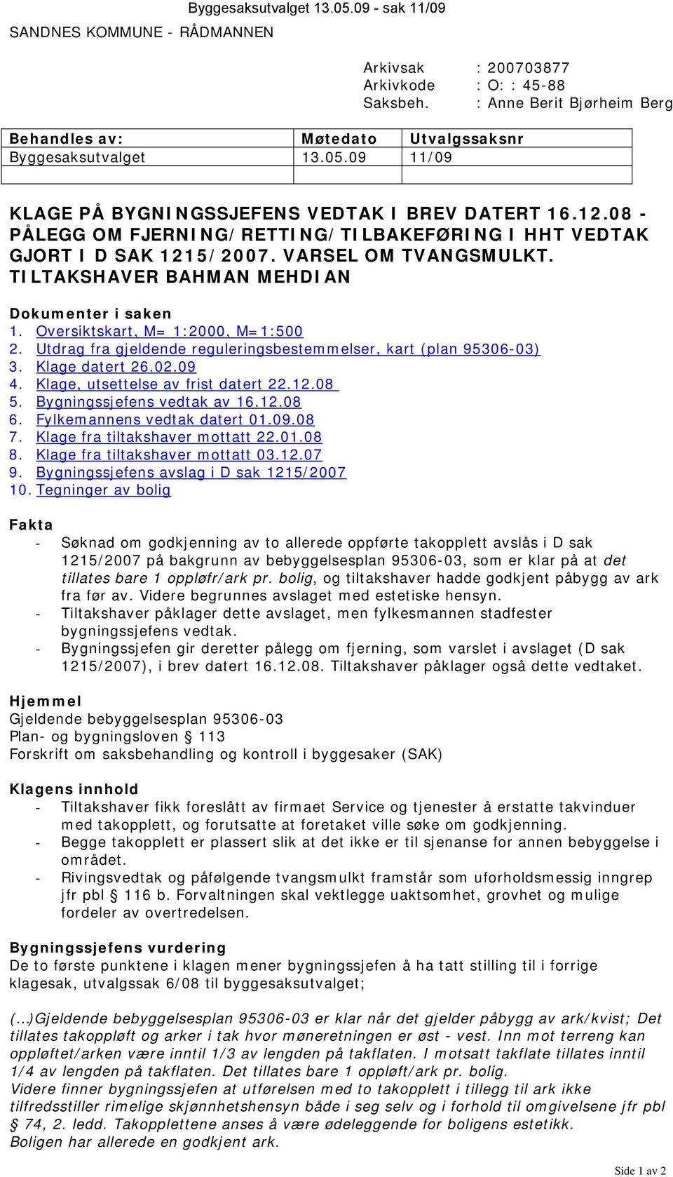 08 - PÅLEGG OM FJERNING/RETTING/TILBAKEFØRING I HHT VEDTAK GJORT I D SAK 1215/2007. VARSEL OM TVANGSMULKT. TILTAKSHAVER BAHMAN MEHDIAN Dokumenter i saken 1. Oversiktskart, M= 1:2000, M=1:500 2.