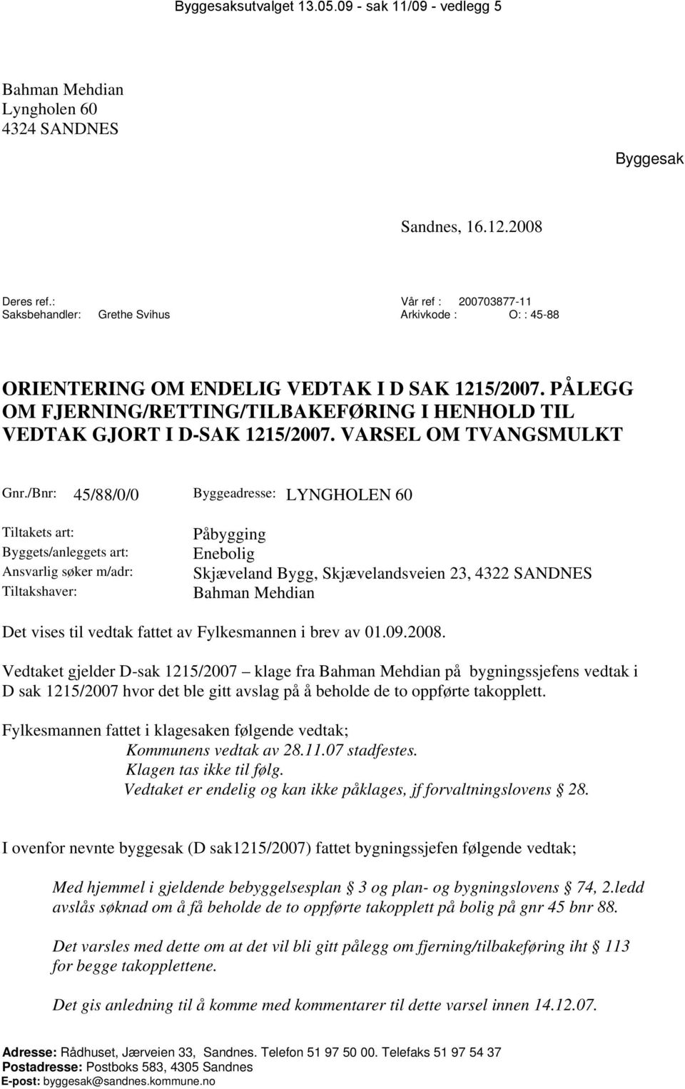 PÅLEGG OM FJERNING/RETTING/TILBAKEFØRING I HENHOLD TIL VEDTAK GJORT I D-SAK 1215/2007. VARSEL OM TVANGSMULKT Gnr.