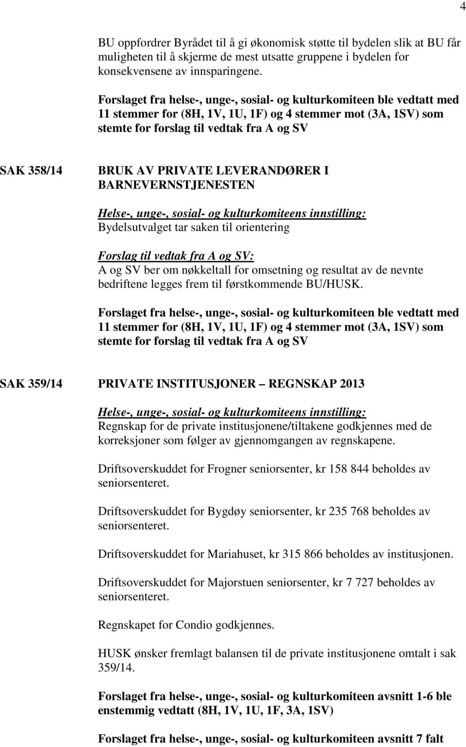 PRIVATE LEVERANDØRER I BARNEVERNSTJENESTEN Bydelsutvalget tar saken til orientering Forslag til vedtak fra A og SV: A og SV ber om nøkkeltall for omsetning og resultat av de nevnte bedriftene legges