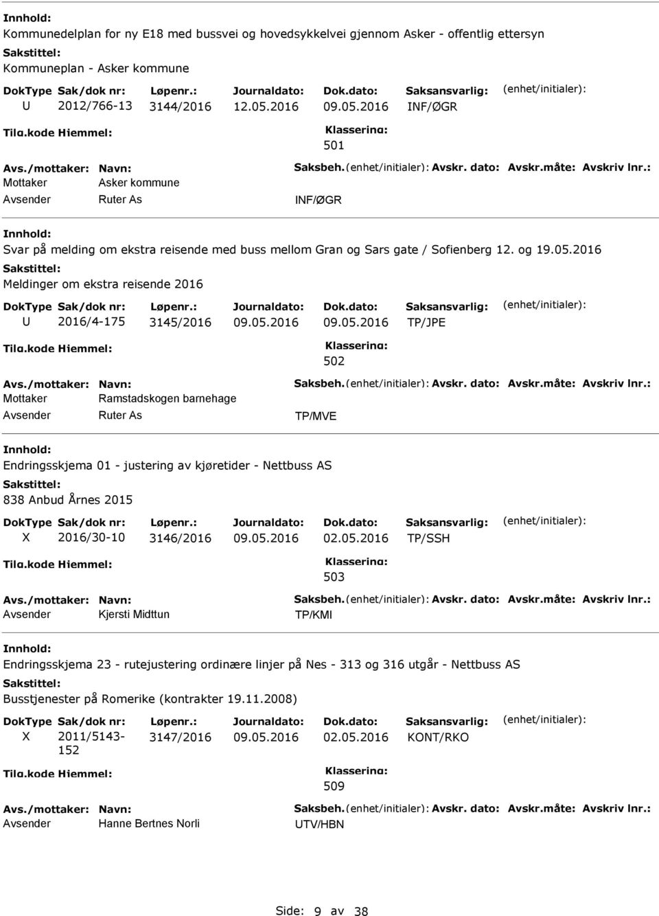 Avskr. dato: Avskr.måte: Avskriv lnr.: Mottaker Ramstadskogen barnehage TP/MVE Endringsskjema 01 - justering av kjøretider - Nettbuss AS 838 Anbud Årnes 2015 X 2016/30-10 3146/2016 02.05.