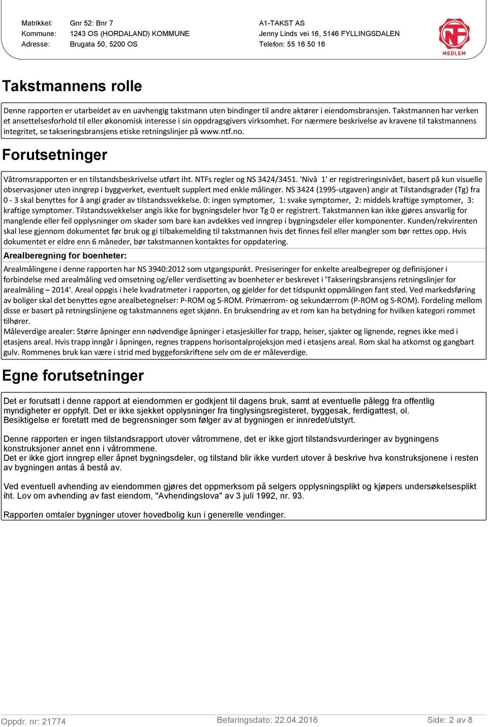 For nærmere beskrivelse av kravene til takstmannens integritet, se takseringsbransjens etiske retningslinjer på www.ntf.no. Forutsetninger Våtromsrapporten er en tilstandsbeskrivelse utført iht.