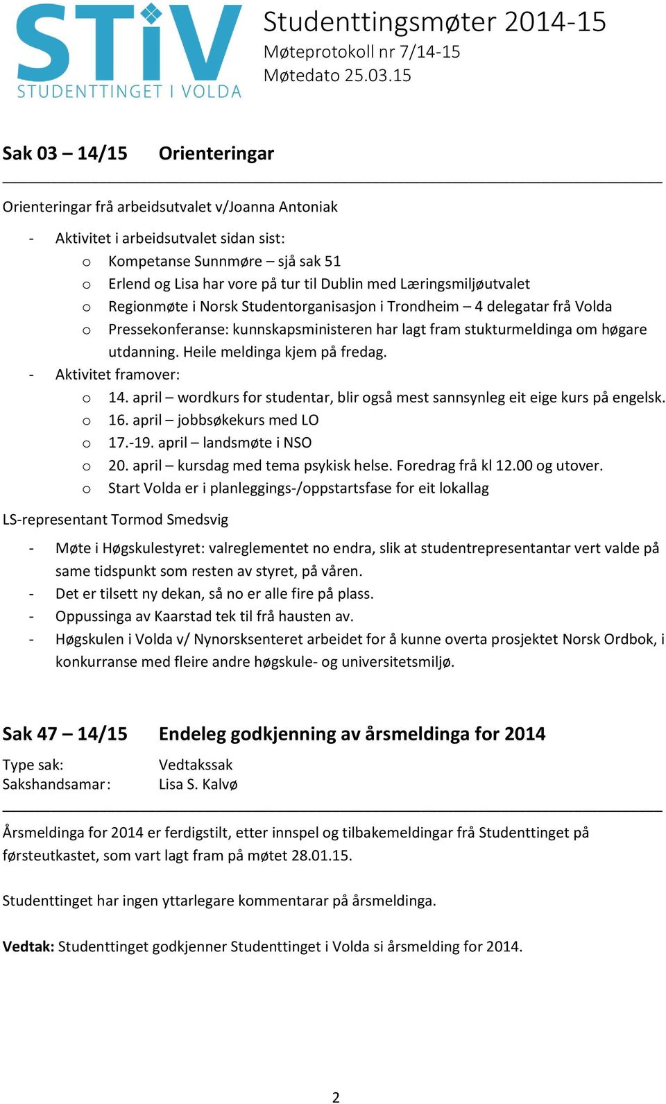 Heile meldinga kjem på fredag. - Aktivitet framover: o 14. april wordkurs for studentar, blir også mest sannsynleg eit eige kurs på engelsk. o 16. april jobbsøkekurs med LO o 17.-19.