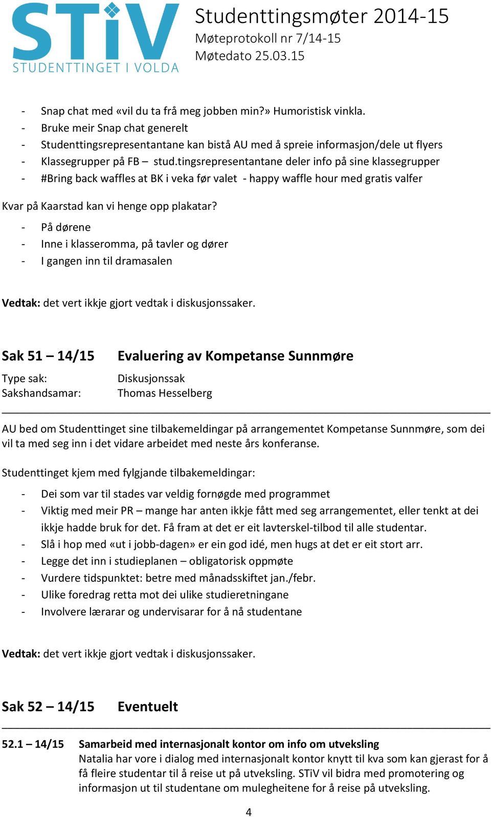 tingsrepresentantane deler info på sine klassegrupper - #Bring back waffles at BK i veka før valet - happy waffle hour med gratis valfer Kvar på Kaarstad kan vi henge opp plakatar?