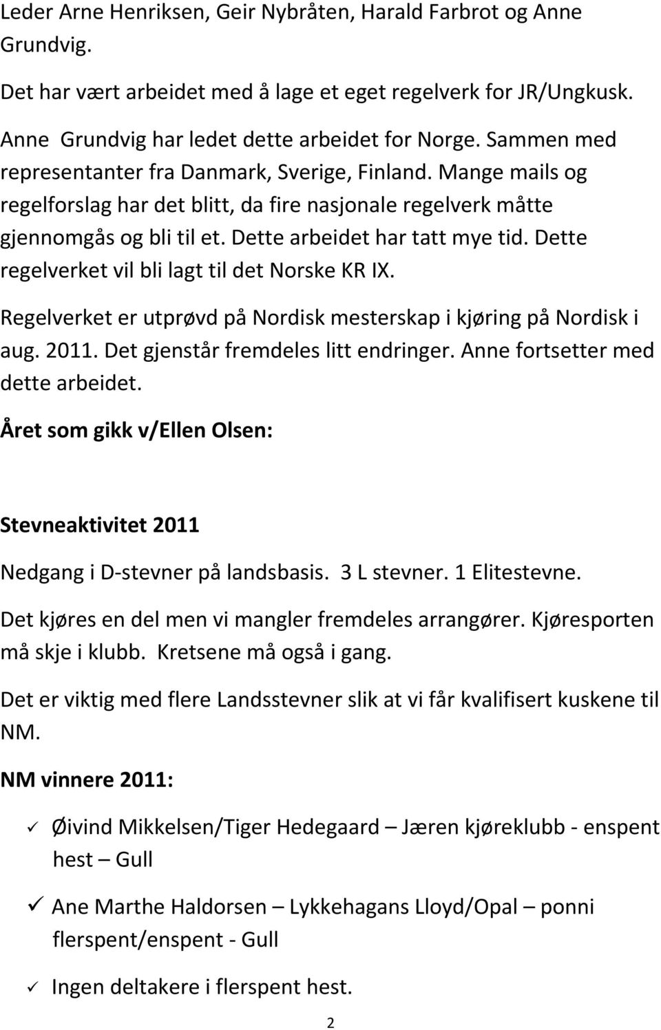 Dette regelverket vil bli lagt til det Norske KR IX. Regelverket er utprøvd på Nordisk mesterskap i kjøring på Nordisk i aug. 2011. Det gjenstår fremdeles litt endringer.