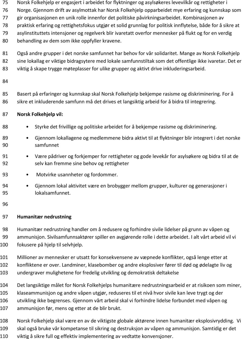 Kombinasjonen av praktisk erfaring og rettighetsfokus utgjør et solid grunnlag for politisk innflytelse, både for å sikre at asylinstituttets intensjoner og regelverk blir ivaretatt overfor mennesker