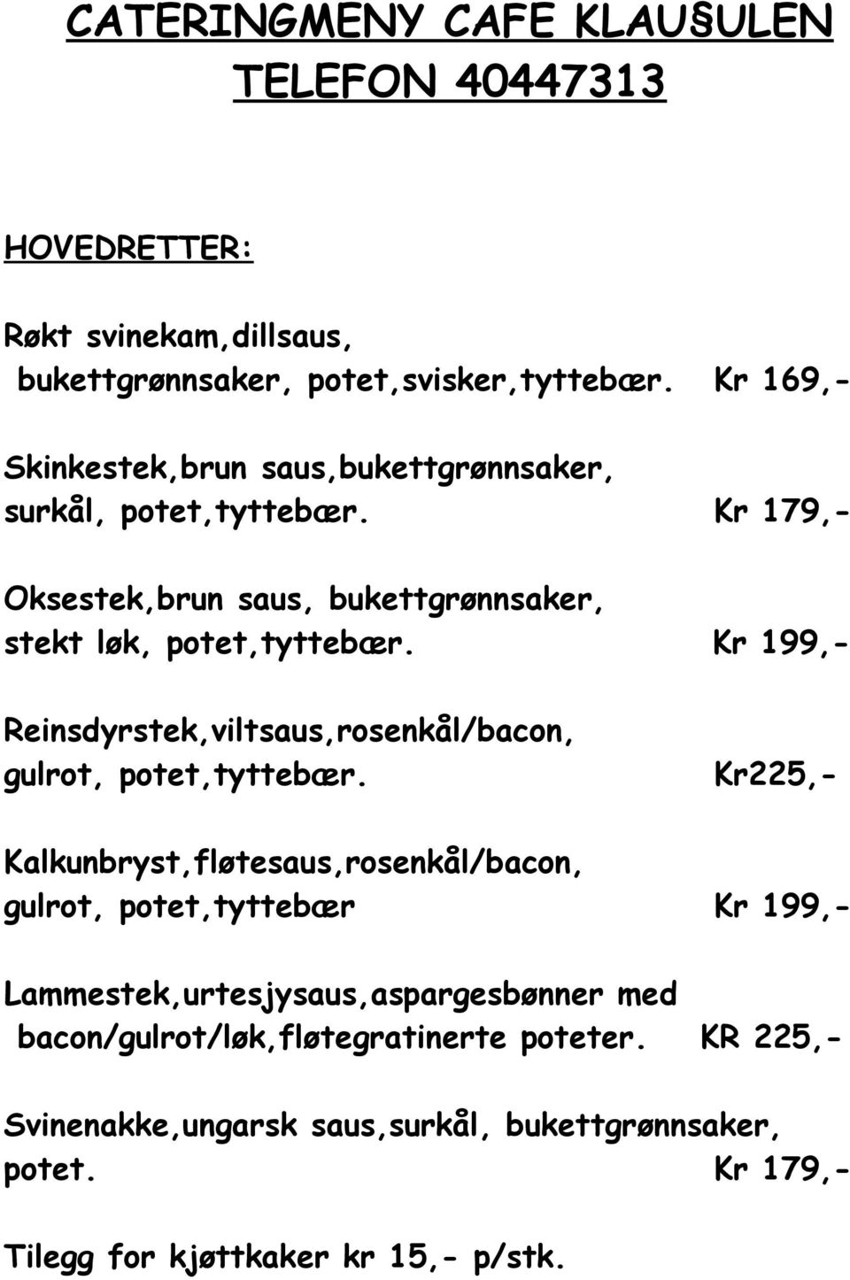 Kr 179,- Oksestek,brun saus, bukettgrønnsaker, stekt løk, potet,tyttebær.