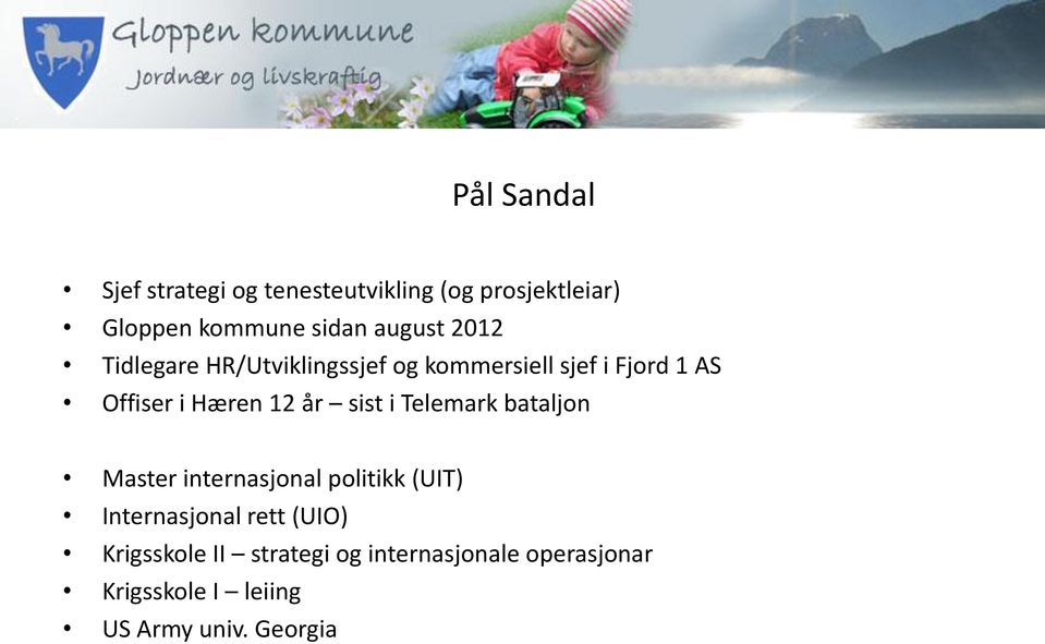 12 år sist i Telemark bataljon Master internasjonal politikk (UIT) Internasjonal rett