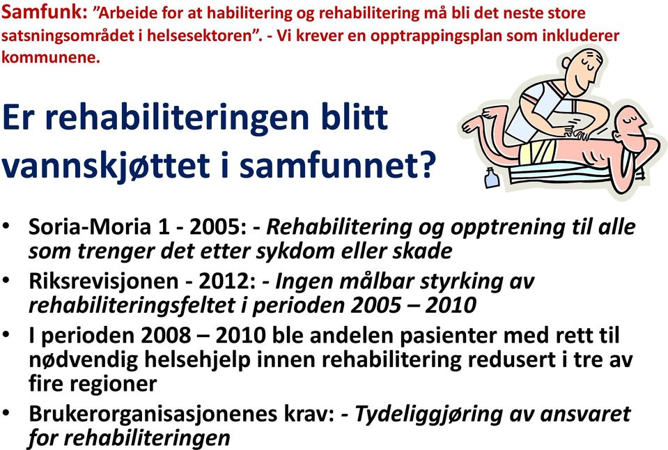 Soria-Moria 1-2005: - Rehabilitering og opptrening til alle som trenger det etter sykdom eller skade Riksrevisjonen - 2012: - Ingen målbar styrking av