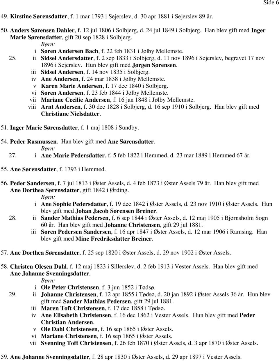 11 nov 1896 i Sejerslev, begravet 17 nov 1896 i Sejerslev. Hun blev gift med Jørgen Sørensen. iii Sidsel Andersen, f. 14 nov 1835 i Solbjerg. iv Ane Andersen, f. 24 mar 1838 i Jølby Mellemste.