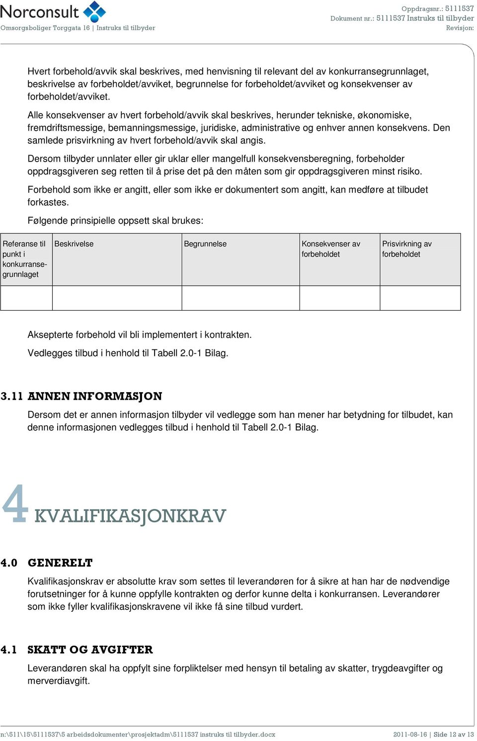 Alle konsekvenser av hvert forbehold/avvik skal beskrives, herunder tekniske, økonomiske, fremdriftsmessige, bemanningsmessige, juridiske, administrative og enhver annen konsekvens.