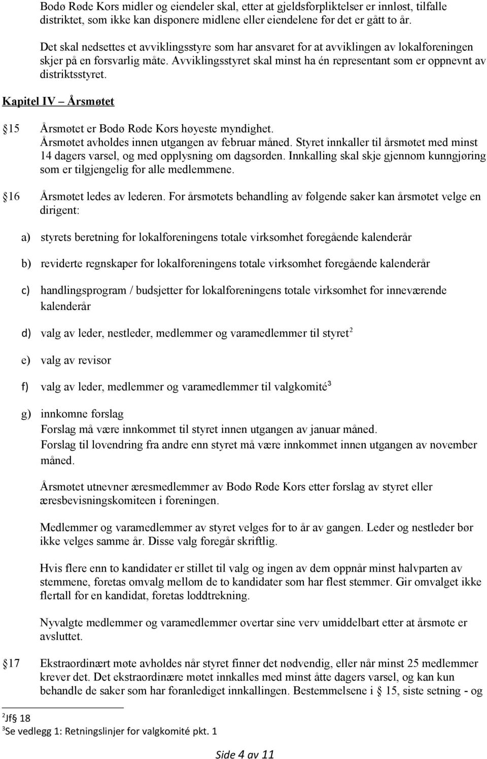 Avviklingsstyret skal minst ha én representant som er oppnevnt av distriktsstyret. Kapitel IV Årsmøtet 15 Årsmøtet er Bodø Røde Kors høyeste myndighet.