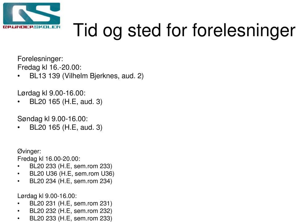 00-20.00: BL20 233 (H.E, sem.rom 233) BL20 U36 (H.E, sem.rom U36) BL20 234 (H.E, sem.rom 234) Lørdag kl 9.