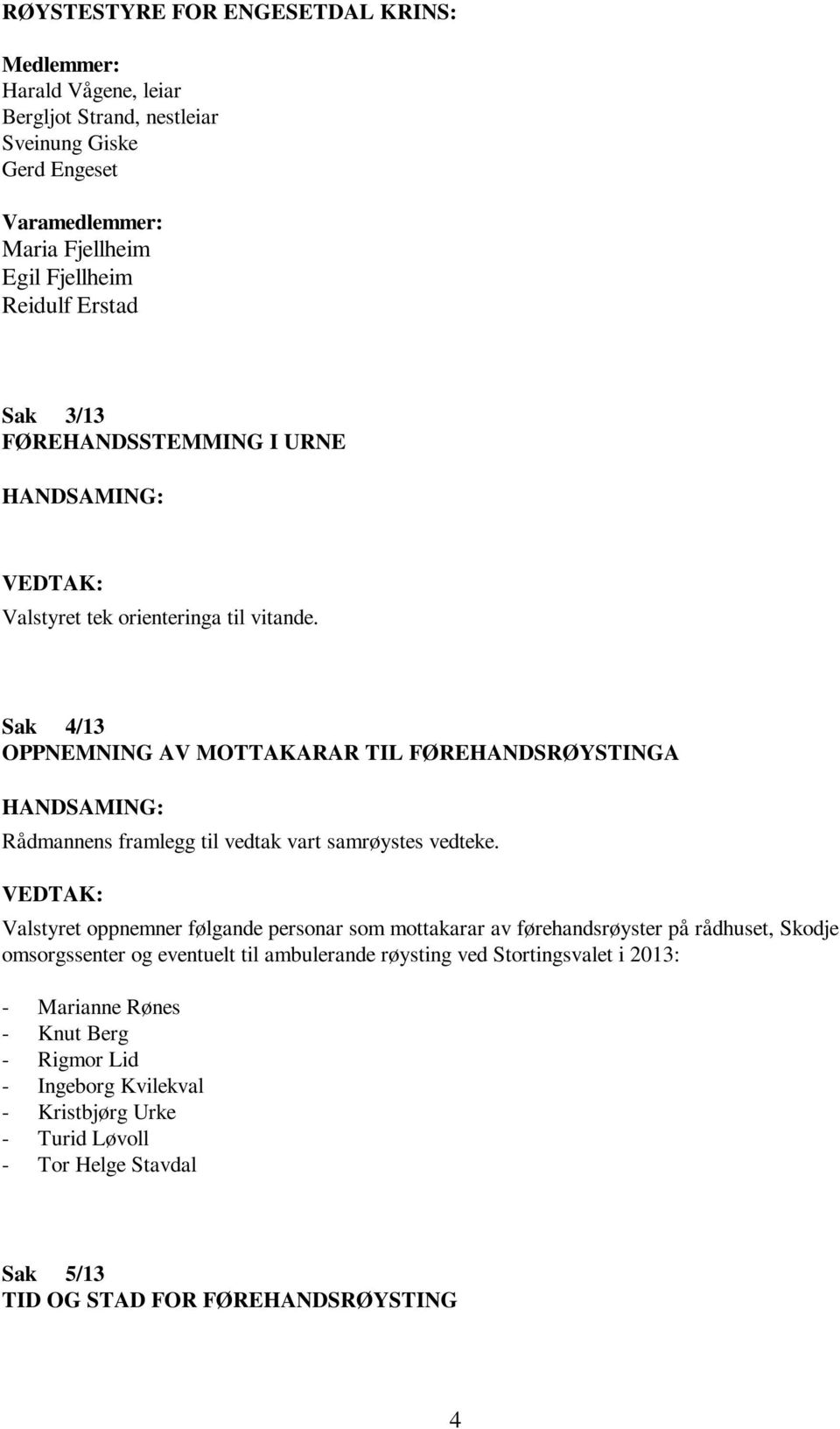 Sak 4/13 OPPNEMNING AV MOTTAKARAR TIL FØREHANDSRØYSTINGA Rådmannens framlegg til vedtak vart samrøystes vedteke.