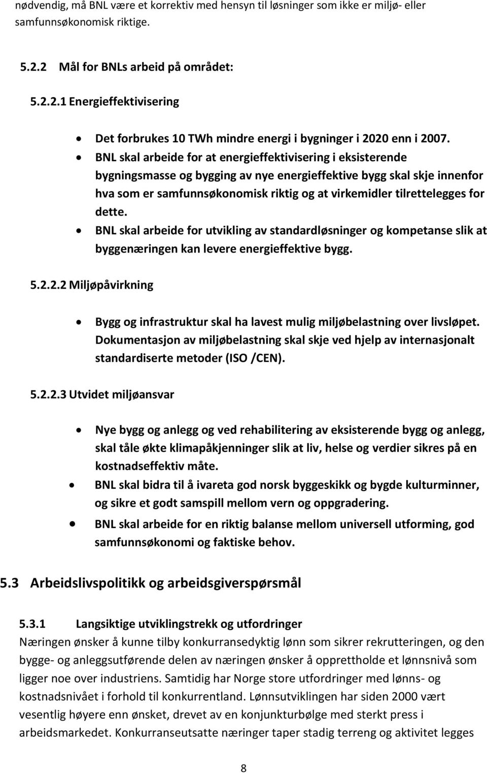 BNL skal arbeide for at energieffektivisering i eksisterende bygningsmasse og bygging av nye energieffektive bygg skal skje innenfor hva som er samfunnsøkonomisk riktig og at virkemidler