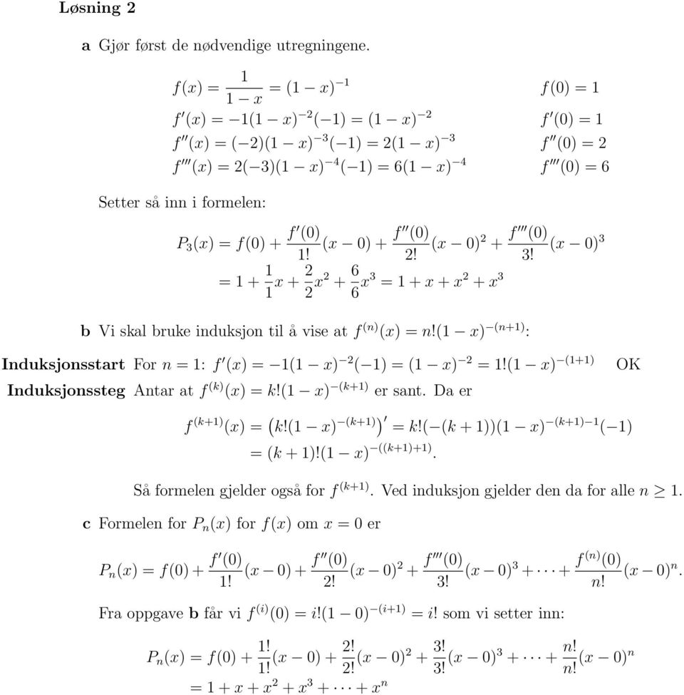 = + x + x + 6 6 x = + x + x + x (x ) + f () (x )! b Vi skal bruke induksjon til å vise at f (n) (x) = n!( x) (n+) : Induksjonsstart For n = : f (x) = ( x) ( ) = ( x) =!