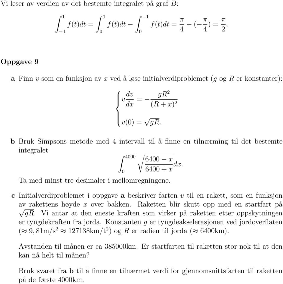 b Bruk Simpsons metode med 4 intervall til å finne en tilnærming til det bestemte integralet 4 64 x 64 + x dx. Ta med minst tre desimaler i mellomregningene.