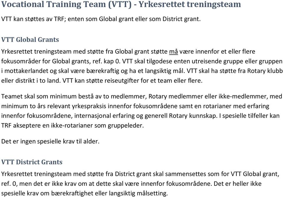 VTT skal tilgodese enten utreisende gruppe eller gruppen i mottakerlandet og skal være bærekraftig og ha et langsiktig mål. VTT skal ha støtte fra Rotary klubb eller distrikt i to land.