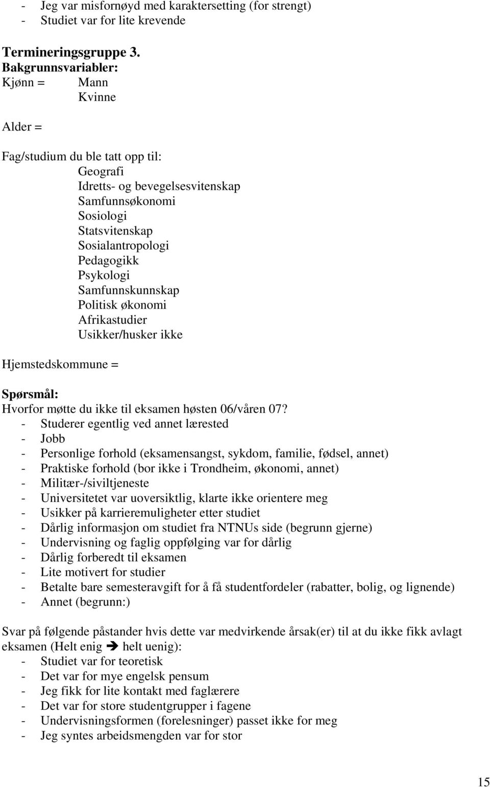 Psykologi Samfunnskunnskap Politisk økonomi Afrikastudier Usikker/husker ikke Hjemstedskommune = Spørsmål: Hvorfor møtte du ikke til eksamen høsten 06/våren 07?