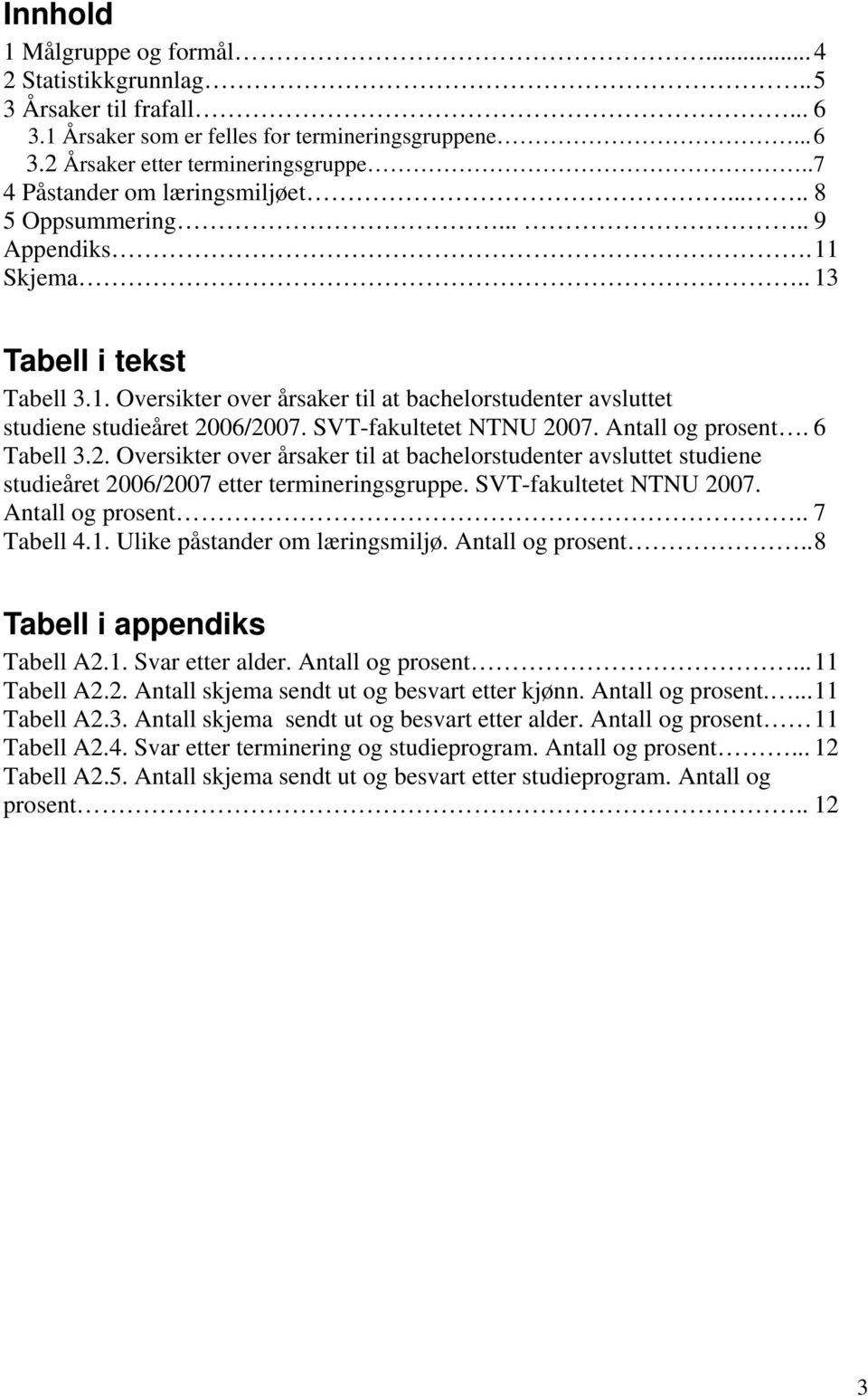 SVT-fakultetet NTNU 2007. Antall og prosent. 6 Tabell 3.2. Oversikter over årsaker til at bachelorstudenter avsluttet studiene studieåret 2006/2007 etter termineringsgruppe. SVT-fakultetet NTNU 2007.