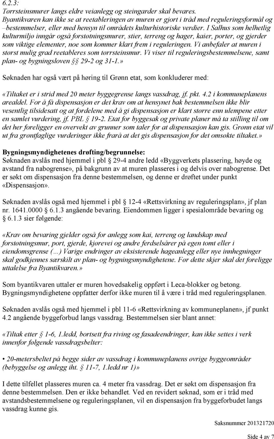 I Salhus som helhetlig kulturmiljø inngår også forstøtningsmurer, stier, terreng og hager, kaier, porter, og gjerder som viktige elementer, noe som kommer klart frem i reguleringen.