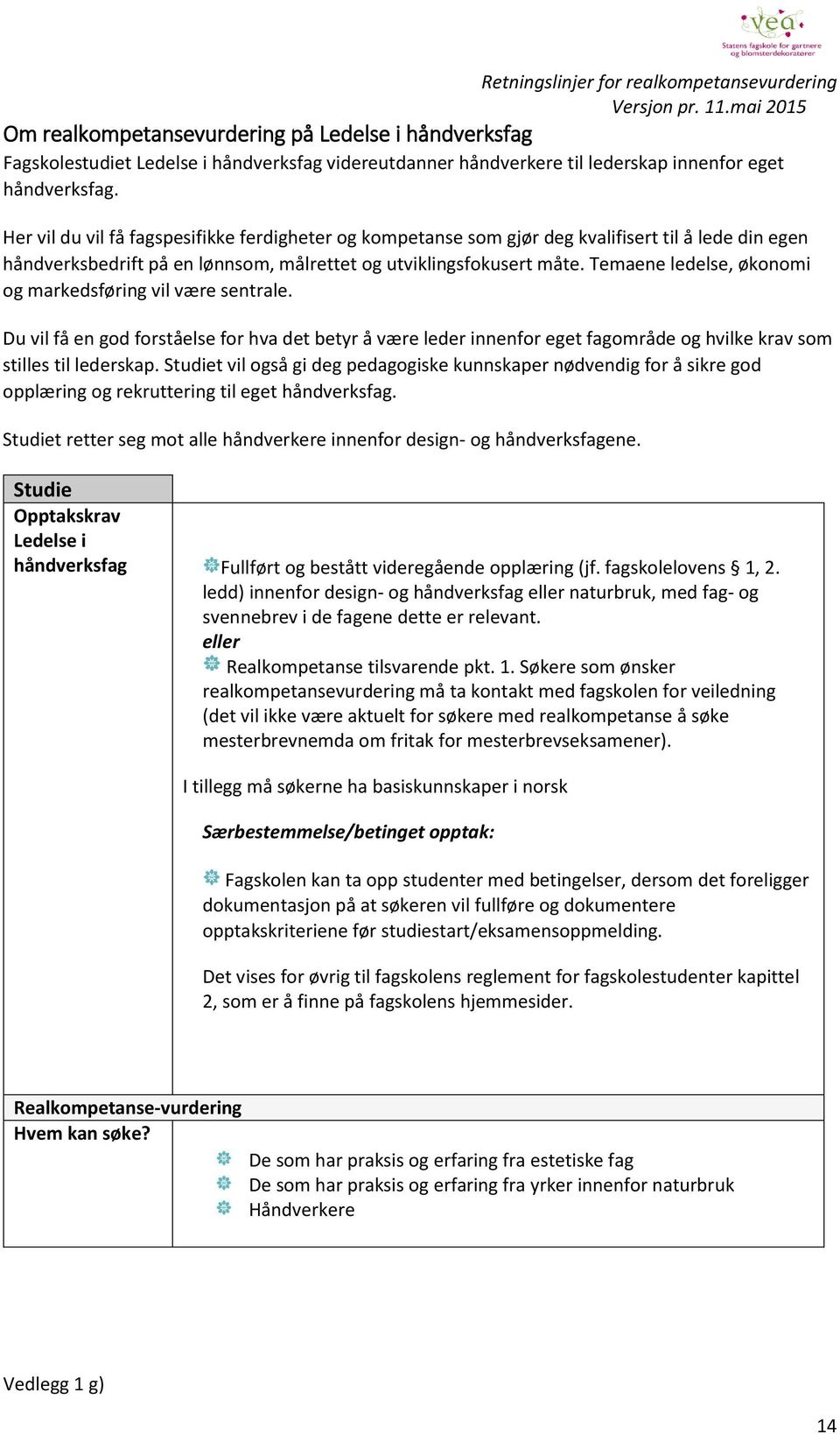 Temaene ledelse, økonomi og markedsføring vil være sentrale. Du vil få en god forståelse for hva det betyr å være leder innenfor eget fagområde og hvilke krav som stilles til lederskap.