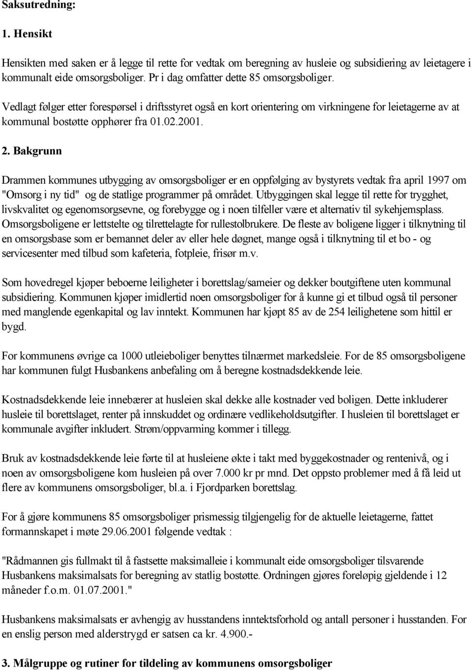 Bakgrunn Drammen kommunes utbygging av omsorgsboliger er en oppfølging av bystyrets vedtak fra april 1997 om "Omsorg i ny tid" og de statlige programmer på området.