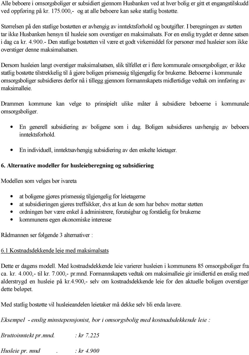 For en enslig trygdet er denne satsen i dag ca kr. 4.900.- Den statlige bostøtten vil være et godt virkemiddel for personer med husleier som ikke overstiger denne maksimalsatsen.