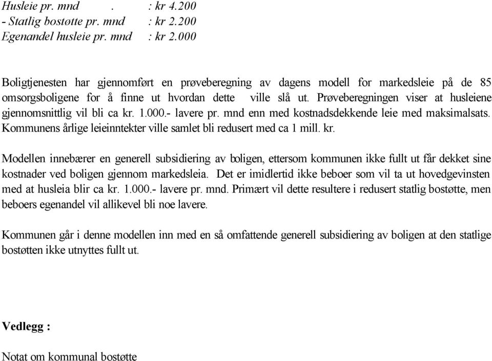 Prøveberegningen viser at husleiene gjennomsnittlig vil bli ca kr. 1.000.- lavere pr. mnd enn med kostnadsdekkende leie med maksimalsats.